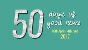 50 days of good news, 16th April - 4th June 2017